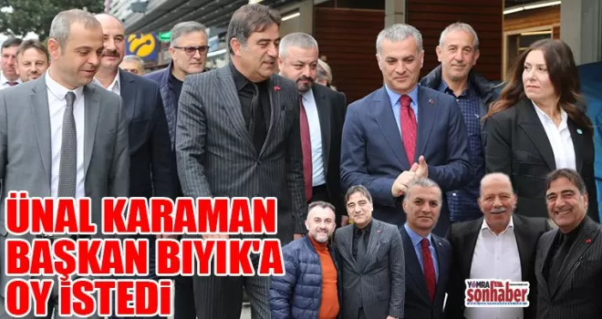 ÜNAL KARAMAN, BAŞKAN BIYIK’A OY İSTEDİ