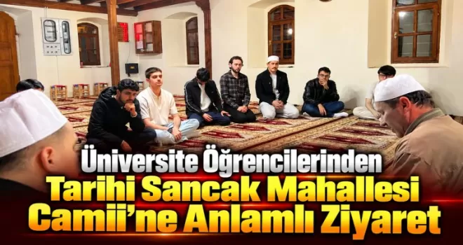 Üniversite Öğrencilerinden Tarihi Sancak Mahallesi Camii’ne Anlamlı Ziyaret