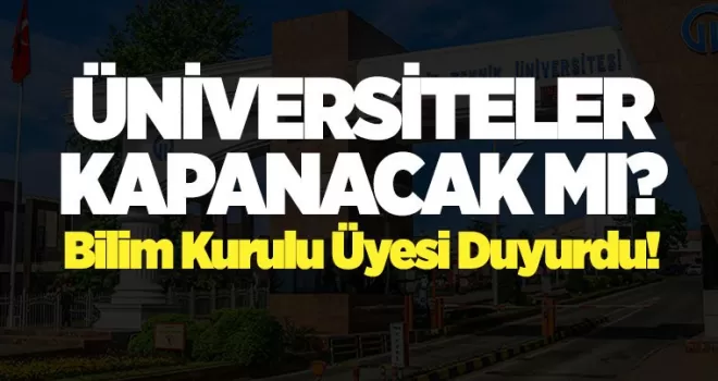 Üniversiteler kapanacak mı? Bilim kurulu üyesi duyurdu