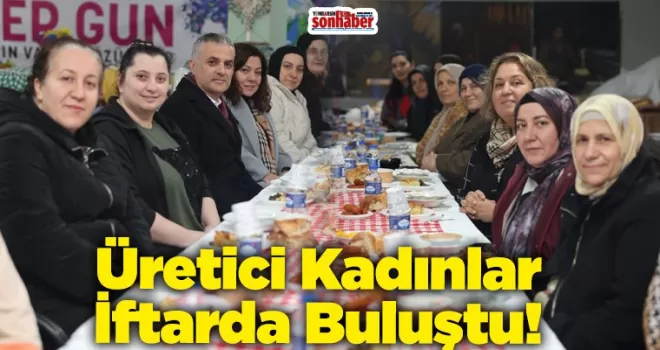 Üretici Kadınlar İftarda Buluştu