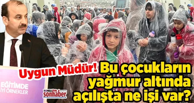 Uygun Müdür! Bu çocukların yağmur altında açılışta ne işi var?