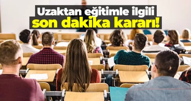 Uzaktan eğitimle ilgili son dakika kararı!