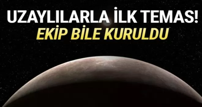 Uzaylılarla ilk temas: Ekip bile kuruldu!