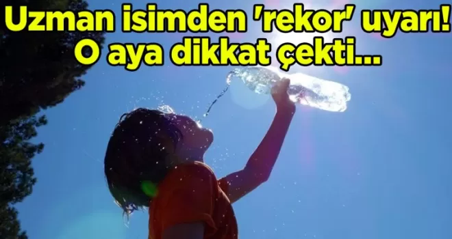 Uzman isimden ’rekor’ uyarı! O aya dikkat çekti…