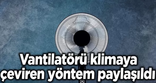 Vantilatörü klimaya çeviren yöntem paylaşıldı