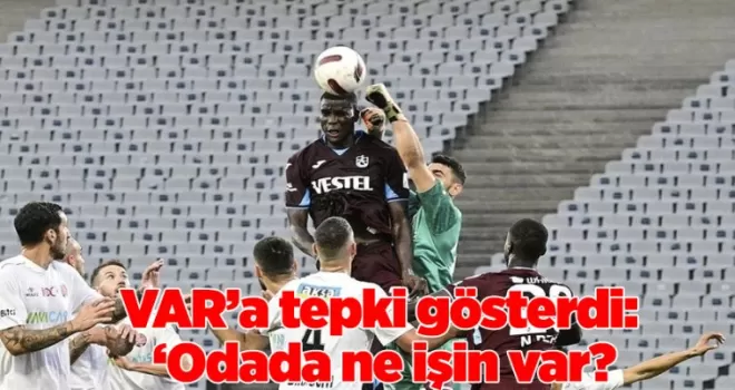 VAR’a tepki gösterdi: ‘Odada ne işin var?