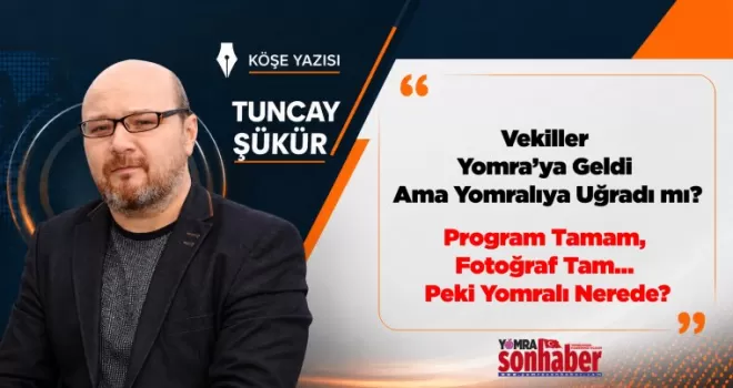 Vekiller Yomra’ya Geldi Ama Yomralıya Uğradı mı?