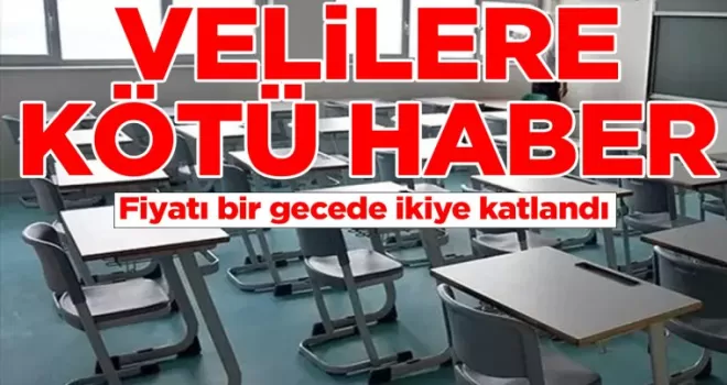 Velilere kötü haber: Fiyatı bir gecede ikiye katlandı