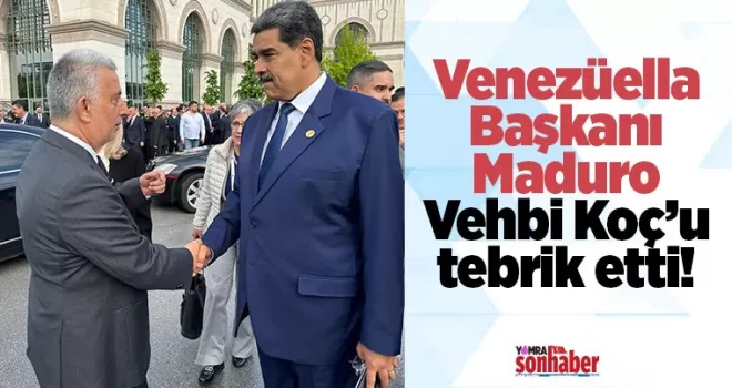 Venezüella Başkanı Maduro Vehbi Koç’u tebrik etti! 