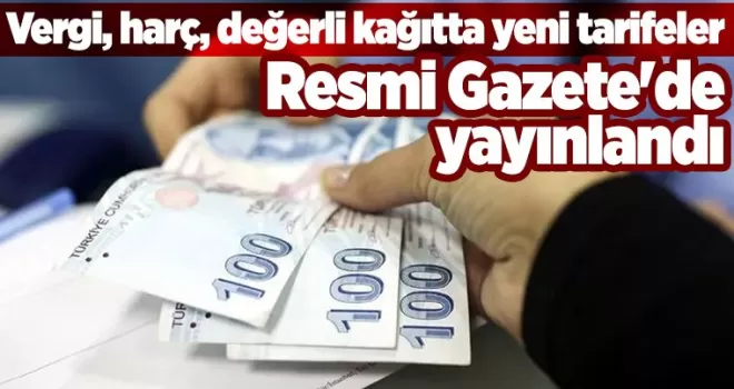 Vergi, harç, değerli kağıtta yeni tarifeler Resmi Gazete'de yayınlandı
