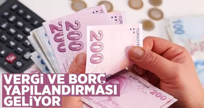 Vergi ve borç yapılandırması geliyor!