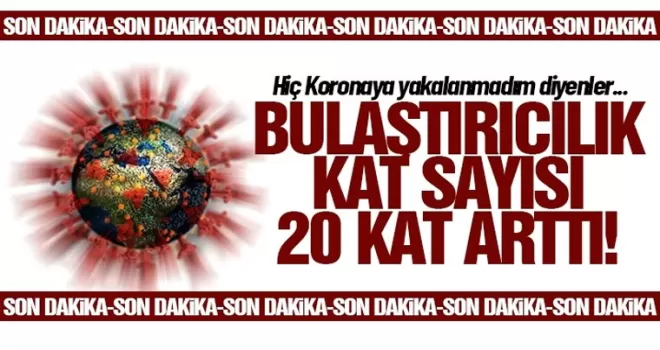 'Virüsün bulaştırıcılık katsayısı 20 kat arttı'