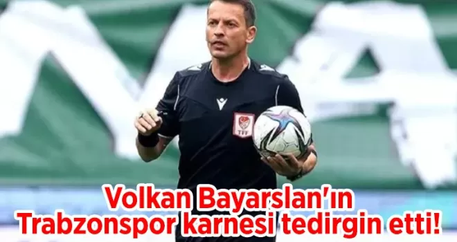 Volkan Bayarslan’ın Trabzonspor karnesi tedirgin etti!
