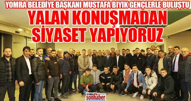 YALAN KONUŞMADAN SİYASET YAPIYORUZ 