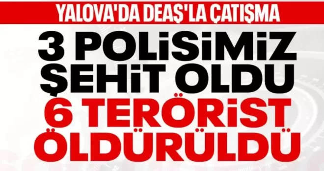 Yalova’da DEAŞ operasyonu: 3 şehit