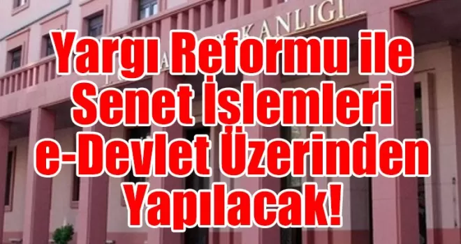 Yargı Reformu ile Senet İşlemleri e-Devlet Üzerinden Yapılacak
