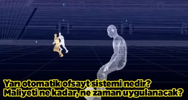 Yarı otomatik ofsayt sistemi nedir? Maliyeti ne kadar, ne zaman uygulanacak?