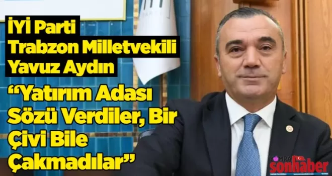 “Yatırım Adası Sözü Verdiler, Bir Çivi Bile Çakmadılar”