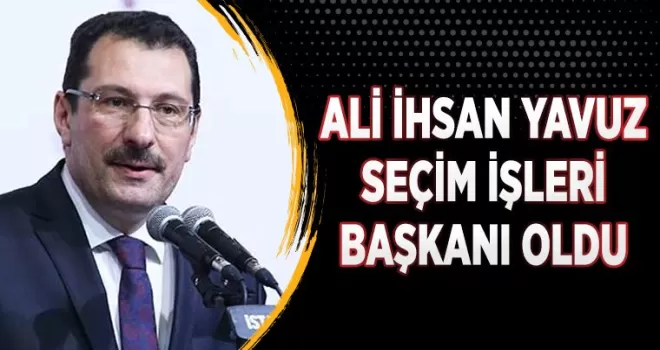 Yavuz Seçim İşleri Başkanı Oldu...