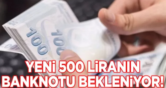 Yeni banknot ortaya çıktı: 500 liranın böyle olması bekleniyor