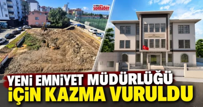 Yeni Emniyet Müdürlüğü  için kazma vuruldu