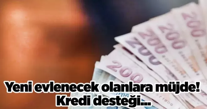 Yeni evlenecek olanlara müjde! Kredi desteği...