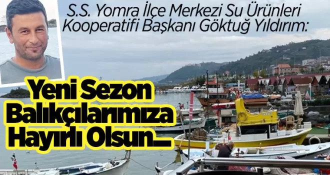 ‘Yeni sezon balıkçılarımıza hayırlı olsun’