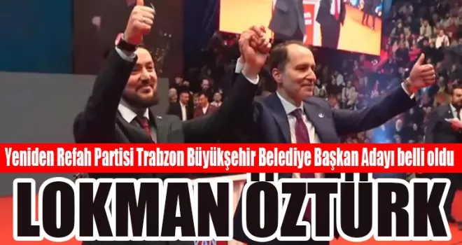Yeniden Refah Partisi Trabzon Büyükşehir Belediye Başkan Adayı belli oldu