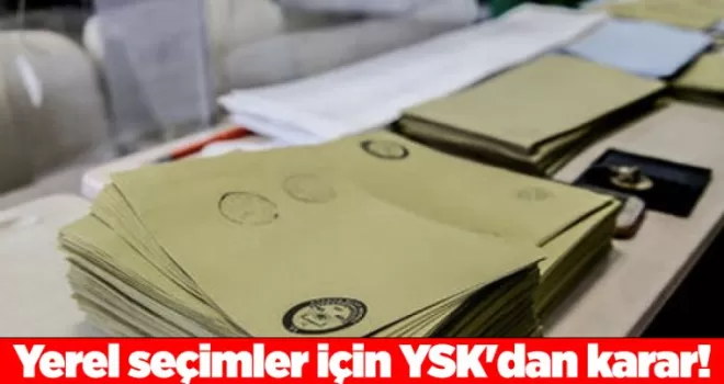 Yerel seçimler için YSK’dan karar! Son tarih belli oldu