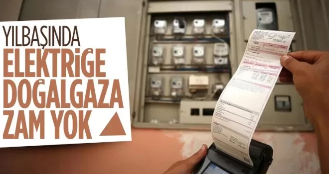Yılbaşında doğalgaz ve elektriğe zam yapılmayacak