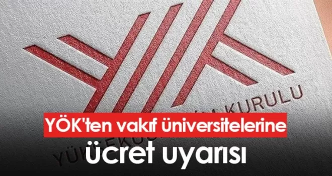 YÖK’ten vakıf üniversitelerine ücret uyarısı