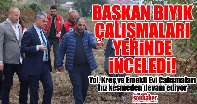 Yol, Kreş ve Emekli Evi Çalışmaları hız kesmeden devam ediyor