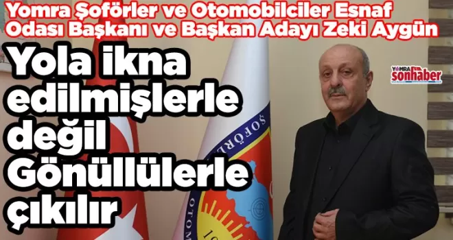 Yola ikna edilmişlerle değil Gönüllülerle çıkılır
