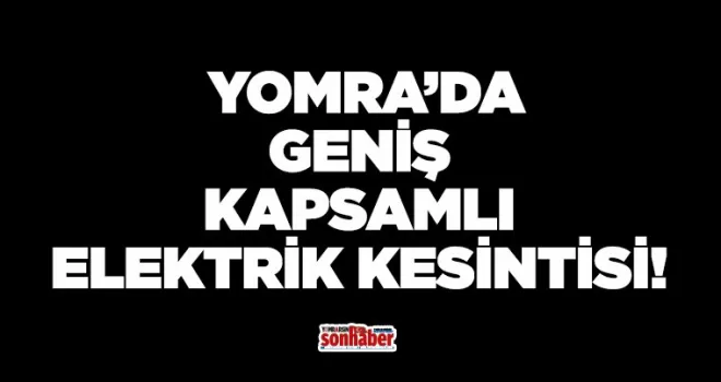 YOMRA’DA GENİŞ KAPSAMLI ELEKTRİK KESİNTİSİ