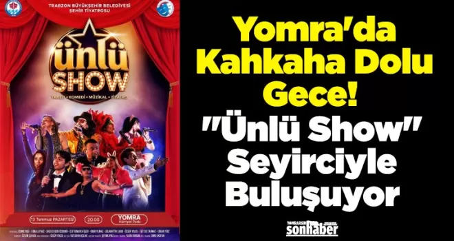 Yomra’da Kahkaha Dolu Gece! “Ünlü Show“ Seyirciyle Buluşuyor