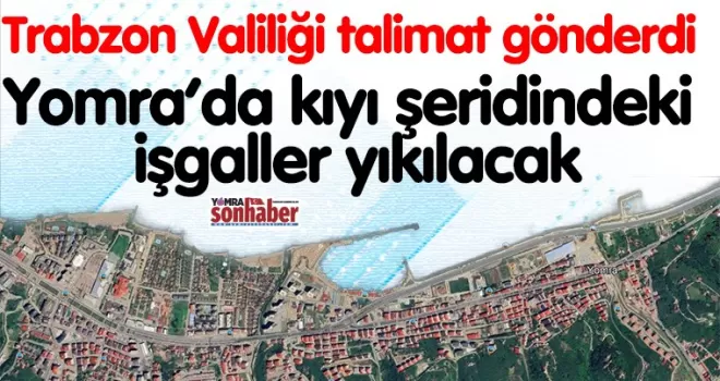 Yomra’da kıyı şeridindeki  işgaller yıkılacak