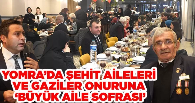 YOMRA’DA ŞEHİT AİLELERİ  VE GAZİLER ONURUNA  ‘BÜYÜK AİLE SOFRASI’