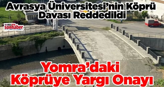 Yomra’daki Köprüye Yargı Onayı