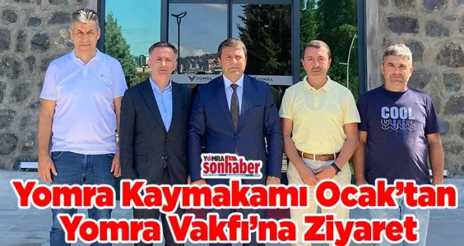 Yomra Kaymakamı Ocak’tan  Yomra Vakfı’na Ziyaret