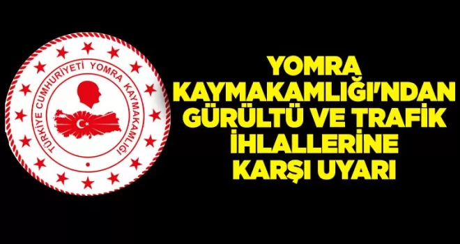 Yomra Kaymakamlığı’ndan Gürültü ve Trafik İhlallerine Karşı Uyarı