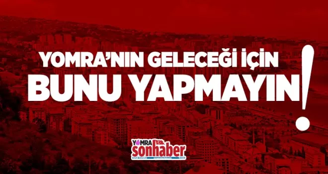 Yomra'nın Geleceği İçin Bunu Yapmayın!