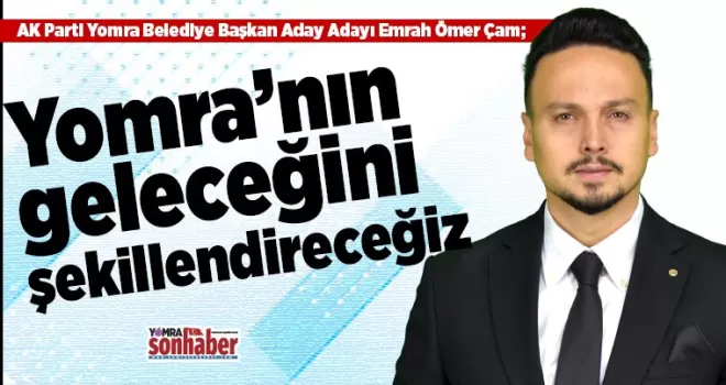 Yomra’nın geleceğini  şekillendireceğiz