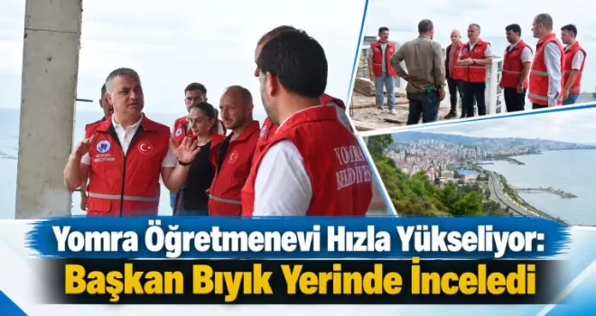 Yomra Öğretmenevi Hızla Yükseliyor: Başkan Bıyık Yerinde İnceledi