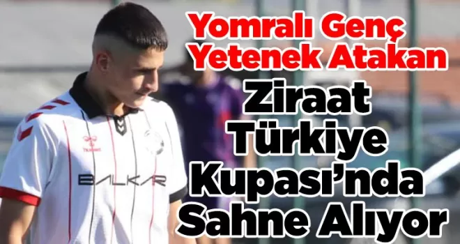 Yomralı Genç Yetenek Atakan Can, Ziraat Türkiye Kupası’nda Sahne Alıyor