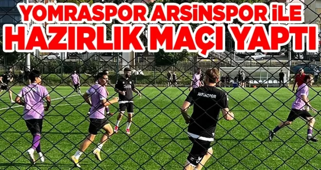 Yomraspor Arsinspor ile HAZIRLIK MAÇI YAPTI
