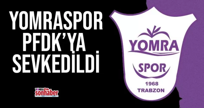 Yomraspor PFDK’ya sevkedildi