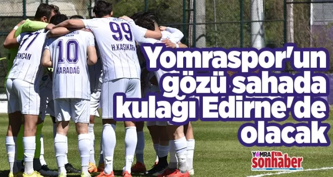 Yomraspor’un gözü sahada kulağı Edirne’de olacak