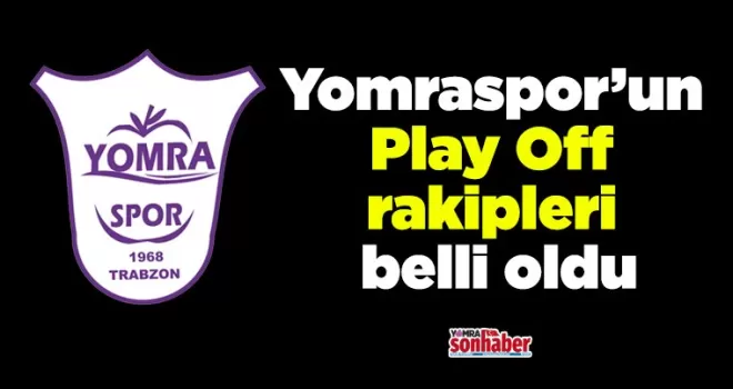 Yomraspor’un Play Off rakipleri belli oldu
