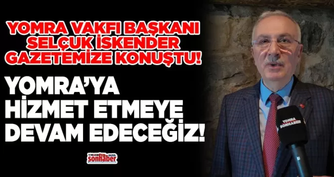 YOMRAYA HİZMET ETMEYE DEVAM EDECEĞİZ