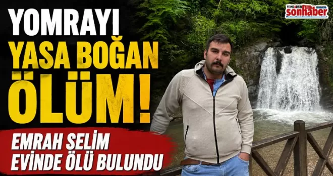 Yomrayı yasa boğan ölüm! Emrah Selim Evinde Ölü Bulundu